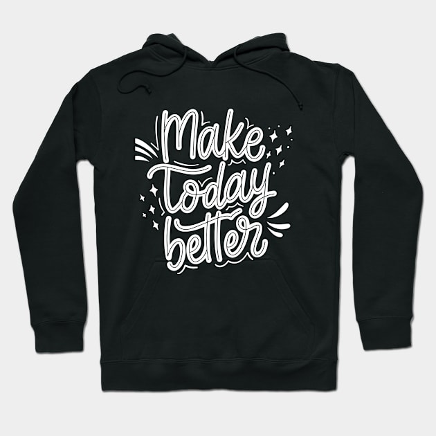 Make Today better Hoodie by white.ink